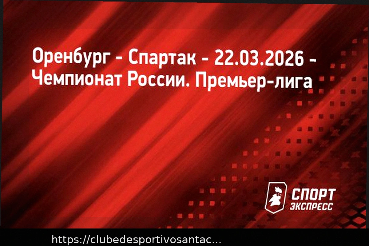 Preview Orenburg vs. Spartak: Previsão e Análise das Escalações – 22 de Março de 2026