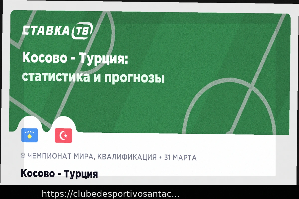 Preview Kosovo vs. Turquia: Partida de Futebol, 31 de Março de 2026