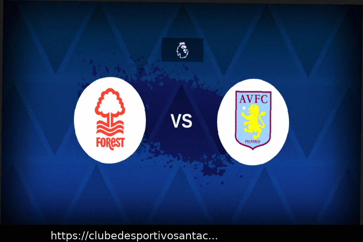 Preview Nottingham Forest vs Aston Villa: Equipes Confirmadas e Escalões Completos na Premier League
