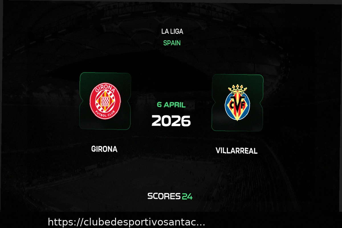 Preview Girona x Villarreal: Análise e Prognóstico para o Jogo da La Liga