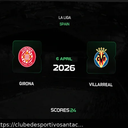 Girona x Villarreal: Análise e Prognóstico para o Jogo da La Liga